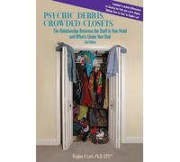 PSYCHIC DEBRIS, CROWDED CLOSETS 3rd Edition: The Relationship between the Stuff in Your Head and What's Under Your Bed