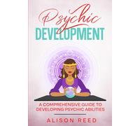 Psychic Development: A Comprehensive Guide to Developing Psychic Abilities