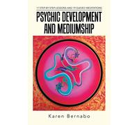 Psychic Development and Mediumship: 17 Step-by Step-Lessons and 19 Guided Meditations