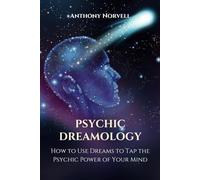 Psychic Dreamology: How to Use Dreams to Tap the Psychic Power of Your Mind