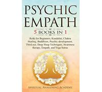Psychic Empath: 5 BOOKS IN 1: Reiki for Beginners, Kundalini, Chakra Healing, Buddhism, Psychic development, Third eye, Deep Sleep Techniques, Awareness therapy, Empath, and Yoga Sutras