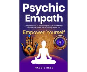 PSYCHIC EMPATH: Complete Guide to Developing your Gift and Abilities. Discover the Power that is Already Within you