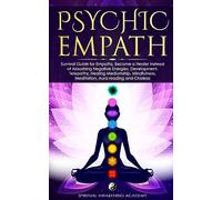 Psychic Empath: Survival Guide for Empaths, Become a Healer Instead of Absorbing Negative Energies. Development, Telepathy, Healing Mediumship, Mindfulness, Meditation, Aura reading and Chakras