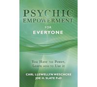 Psychic Empowerment for Everyone: You Have the Power, Learn How to Use It (Carl Llewellyn Weschcke's Psychic Empowerment)