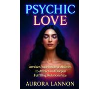 Psychic Love: A Spiritual Guide to Soulmate Connection, Intuitive Romance & Energetic Healing in Love