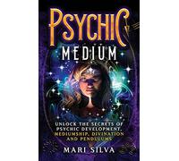 Psychic Medium: Unlock the Secrets of Psychic Development, Mediumship, Divination and Pendulums