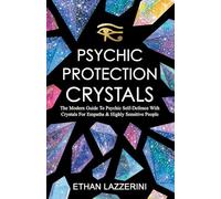 Psychic Protection Crystals: The Modern Guide To Psychic Self Defence With Crystals For Empaths And Highly Sensitive People
