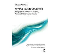 Psychic Reality in Context: Perspectives on Psychoanalysis, Personal History, and Trauma (The International Psychoanalytical Association Psychoanalytic Ideas and Applications Series)