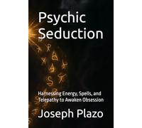Psychic Seduction: Harnessing Energy, Spells, and Telepathy to Awaken Obsession