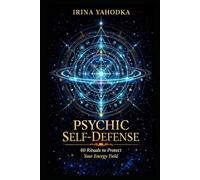 Psychic Self-Defense: 40 Rituals to Protect Your Energy Field (Aura & Energy Protection Series)
