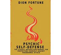 Psychic Self-Defense: The Classic Instruction Manual for Protecting Yourself Against Paranormal Attack