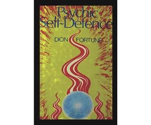 Psychic Self-Defense: The Classic Instruction Manual for Protecting Yourself Against Paranormal Attack