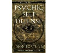 Psychic Self-Defense : The Definitive Manual for Protecting Yourself Against Paranormal Attack