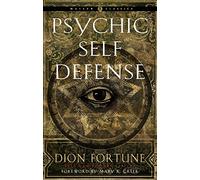 Psychic Self-Defense: The Definitive Manual for Protecting Yourself Against Paranormal Attack Weiser Classics