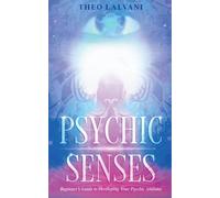 Psychic Senses: Beginner's Guide to Developing Your Psychic Abilities