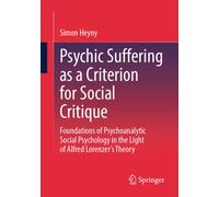 Psychic Suffering as a Criterion for Social Critique : Foundations of Psychoanalytic Social Psychology in the Light of Alfred Lorenzer’s Theory