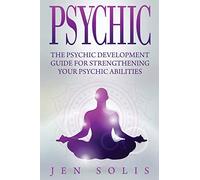 Psychic: The Psychic Development Guide for Strengthening Your Psychic Abilities
