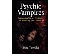 Psychic Vampires: Recognizing Energy Predators, Psychic Vampires, and Protecting Your Aura (Aura & Energy Protection Series)