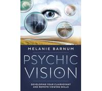 Psychic Vision: Developing Your Clairvoyant and Remote Viewing Skills