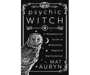 Psychic Witch: A Metaphysical Guide to Meditation, Magick & Manifestation ((Deluxe Hardcover Edition)) (Mat Auryn's Psychic Witch)