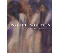Psychic Wounds : On Art and Trauma