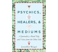 Psychics, Healers, & Mediums: A Journalist, a Road Trip, and Voices from the Other Side