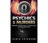 Psychics & Murders: Remarkable Stories of ESP & Its Potential Role In Solving Murder Cases
