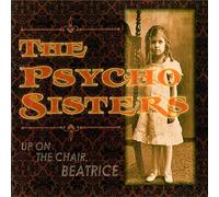 Psycho Sisters, The - Up On The Chair, Beatrice