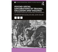 Psycho-social Explorations of Trauma, Exclusion and Violence: Un-housed Minds and Inhospitable Environments (The New International Library of Group Analysis)