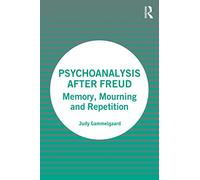 Psychoanalysis After Freud: Memory, Mourning and Repetition