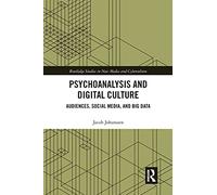 Psychoanalysis and Digital Culture: Audiences, Social Media, and Big Data (Routledge Studies in New Media and Cyberculture)
