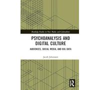 Psychoanalysis and Digital Culture: Audiences, Social Media, and Big Data (Routledge Studies in New Media and Cyberculture)