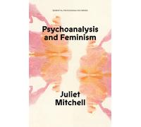 Psychoanalysis and Feminism : A Radical Reassessment of Freudian Psychoanalysis