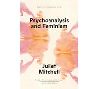 Psychoanalysis and Feminism: A Radical Reassessment of Freudian Psychoanalysis (Essential Psychoanalysis)