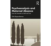 Psychoanalysis and Maternal Absence : From the Traumatic to Faith and Trust