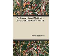 Psychoanalysis and Medicine - A Study of The Wish to Fall Ill