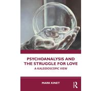 Psychoanalysis and the Struggle for Love : A Kaleidoscopic View