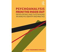 Psychoanalysis from the Inside Out: Developing and Sustaining an Analytic Identity and Practice