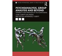 Psychoanalysis, Group Analysis, and Beyond: Towards a New Paradigm of the Human Being (The New International Library of Group Analysis)