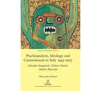 Psychoanalysis, Ideology and Commitment in Italy 1945-1975: Edoardo Sanguineti, Ottiero Ottieri, Andrea Zanzotto: 51 (Italian Perspectives)