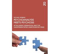 Psychoanalysis Meets Psychosis: Attachment, Separation, and the Undifferentiated Unintegrated Mind