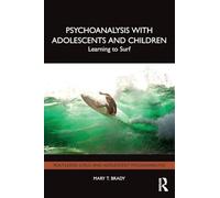 Psychoanalysis with Adolescents and Children: Learning to Surf (Routledge Child and Adolescent Psychoanalysis)