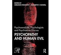 Psychoanalysts, Psychologists and Psychiatrists Discuss Psychopathy and Human Evil (Psychoanalysis in a New Key Book Series)