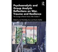 Psychoanalytic and Group Analytic Reflections on War, Trauma and Resilience : The Courage to Remain Human After October 7