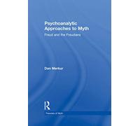 Psychoanalytic Approaches to Myth: Freud and the Freudians (Theorists of Myth)