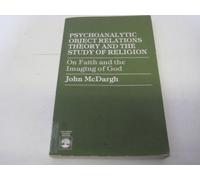 Psychoanalytic Object Relations Theory and the Study of Religion: On Faith and the Imaging of God