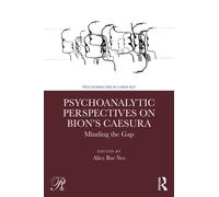 Psychoanalytic Perspectives on Bion's Caesura : Minding the Gap