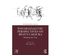 Psychoanalytic Perspectives on Bion's Caesura: Minding the Gap (Psychoanalysis in a New Key Book Series)