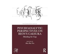 Psychoanalytic Perspectives on Bion's Caesura: Minding the Gap (Psychoanalysis in a New Key Book Series)
