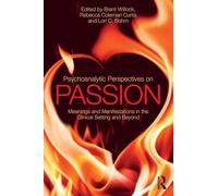 Psychoanalytic Perspectives on Passion: Meanings and Manifestations in the Clinical Setting and Beyond
